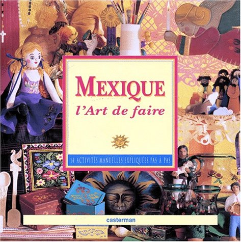 Mexique. L'Art De Faire, 14 Activites Manuelles Expliquees Pas A Pas book