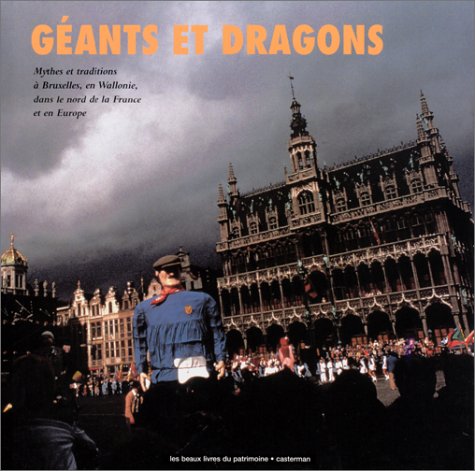 Géants et dragons: Mythes et traditions à Bruxelles, en Wallonie, dans le Nord de la France et en Europe Books