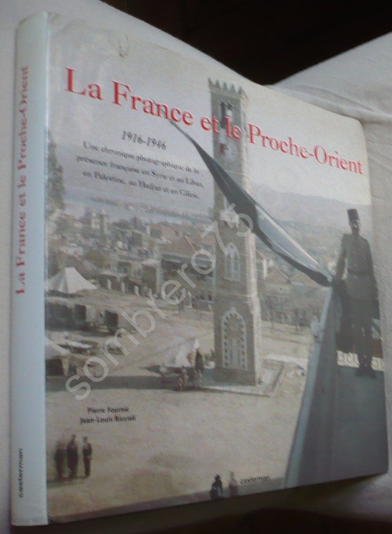 La France et le Proche-Orient: 1916-1946, une chronique photographique de la présence française en Syrie et au Liban, en Palestine, au Hedjaz et en Cilicie Books