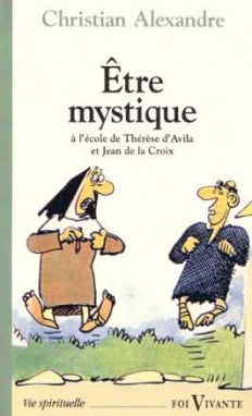 Etre mystique : à l'école de saint Jean de la Croix et de sainte Thérèse d'Avila Books
