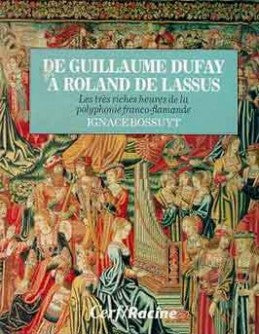 De Guillaume Dufay à Roland de Lassus : les très riches heures de la polyphonie franco-flamande Books