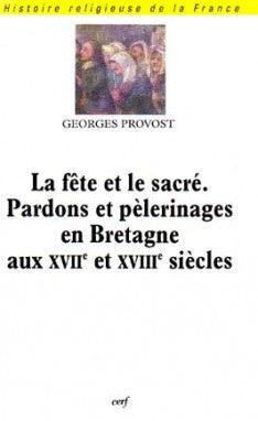 La fête et le sacré : pardons et pèlerinages en Bretagne aux XVIIe et XVIIIe siècles Philosophy