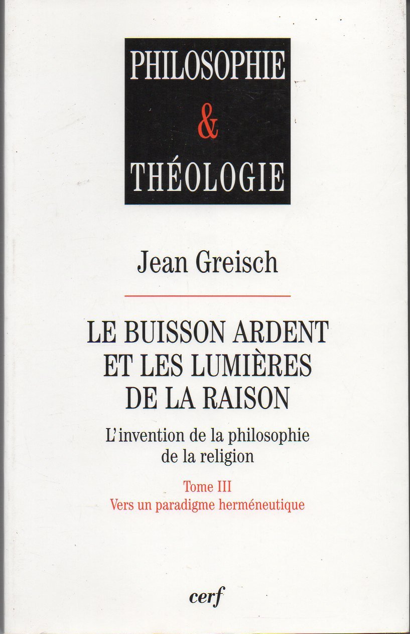 LE BUISSON ARDENT ET LES LUMIÈRES DE LA RAISON, 3: Tome 3, Vers un paradigme herméneutique Philosophy
