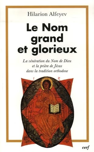 LE NOM GRAND ET GLORIEUX - LE VENERATION DU NOM DEDIEU ET LA PRIERE DANS LA TRADITION ORTHODOXE: La vénération du Nom de Dieu et la prière de Jésus dans la tradition orthodoxe Religion & Esotericism