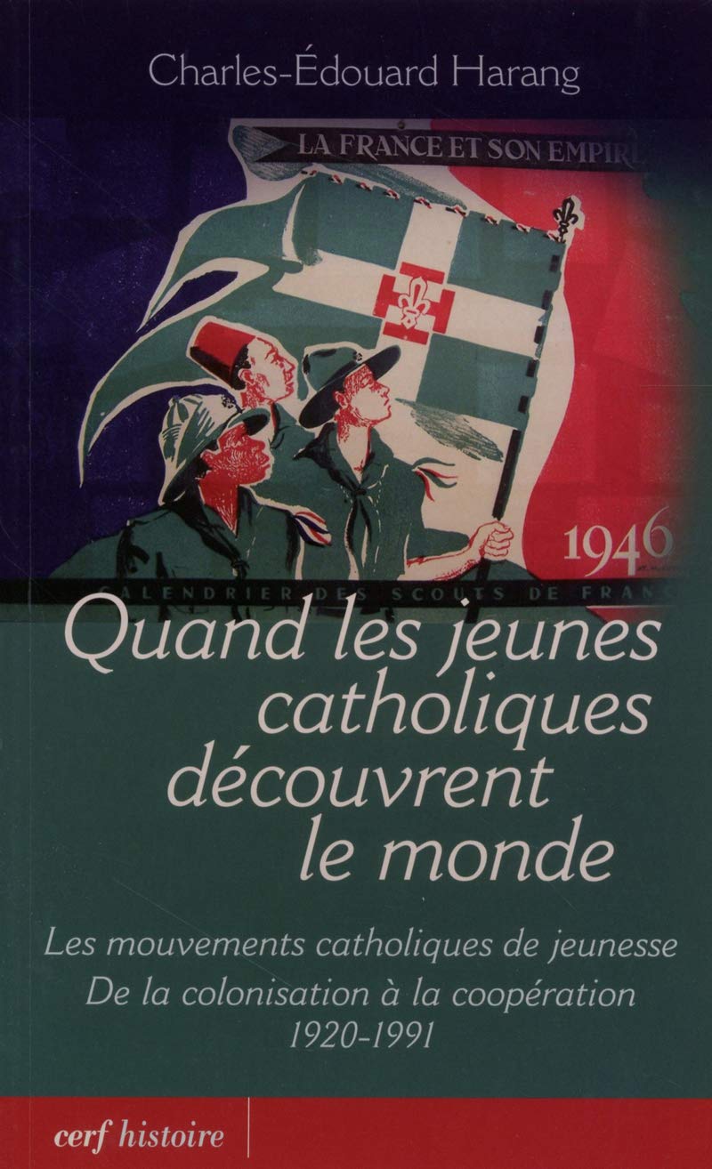 QUAND LES JEUNES CATHOLIQUES DÉCOUVRENT LE MONDE: Les mouvements catholiques de jeunesse, de la colonisation à la coopération 1920-1991 Philosophy