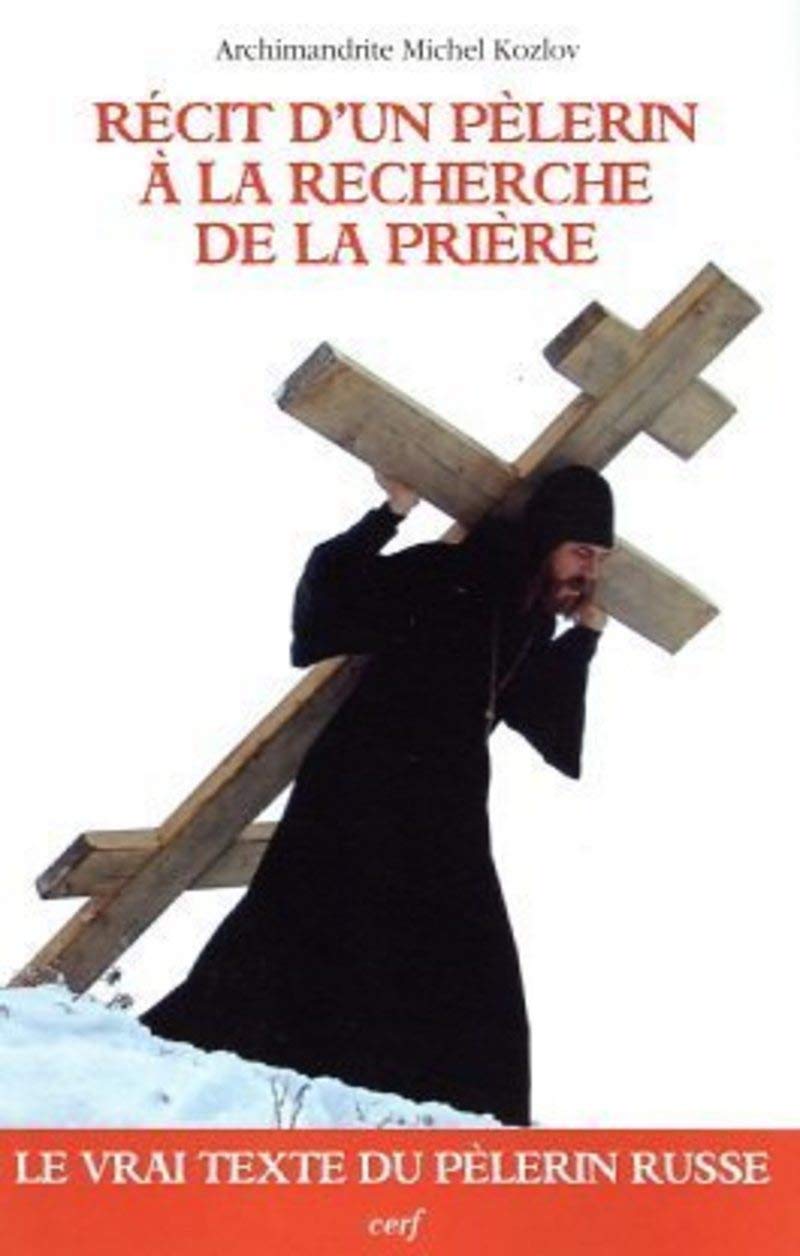 RÉCIT D'UN PÈLERIN À LA RECHERCHE DE LA PRIÈRE: Récit d'un pèlerin sur le moyen d'acquérir le don de la prière intérieure continuelle du coeur Religion & Esotericism