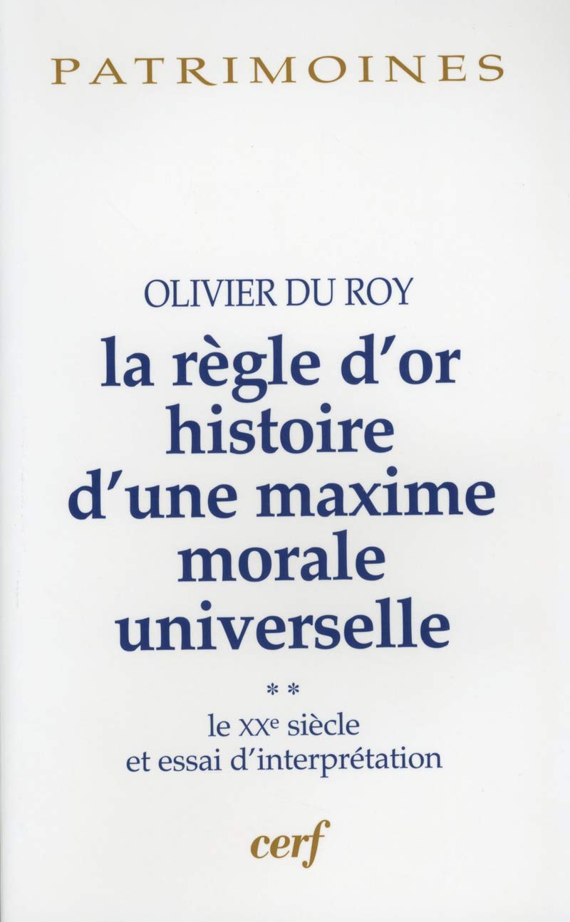 LA REGLE D'OR HISTOIRE D'UNE MAXIME MORALE UNIVERSELLE, 2: Volume 2, Le XXe siècle et essai d'interprétation Philosophy