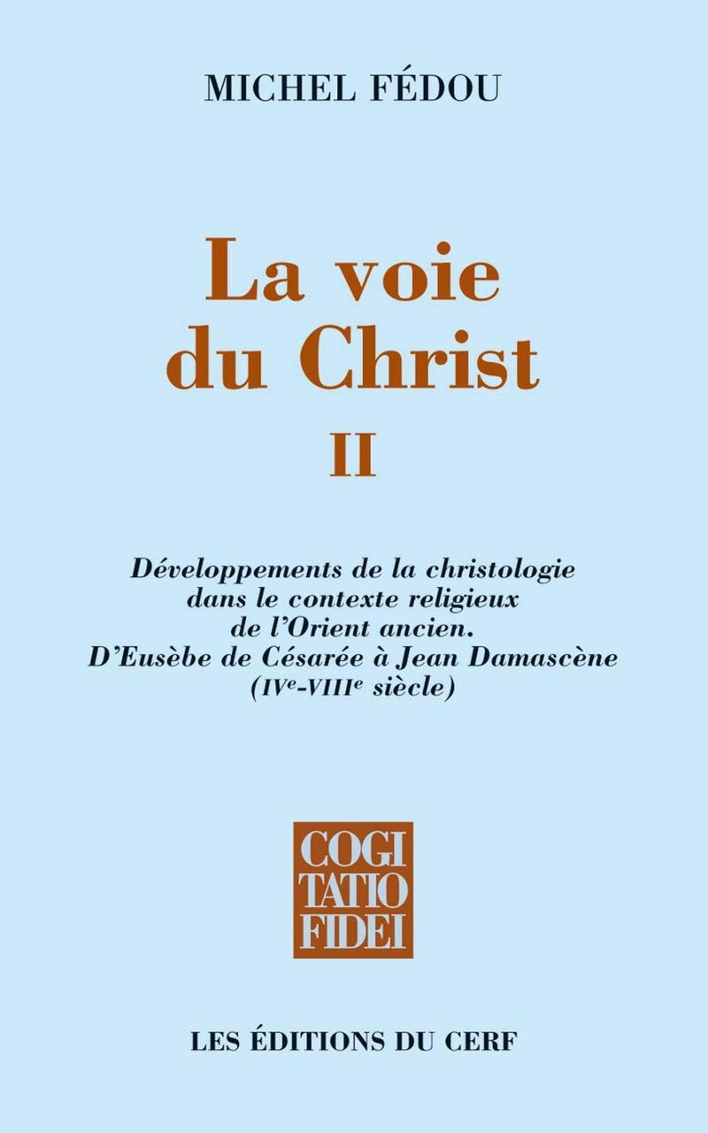 LA VOIE DU CHRIST II: Tome 2, Développements de la christologie dans le contexte religieux de l'Orient ancien. D'Eusèbe de Césarée à Jean Damascène (IVe-VIIIe siècle) Religion & Esotericism