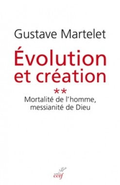Evolution et création. Vol. 2. Mortalité de l'homme, messianité de Dieu Religion & Esotericism