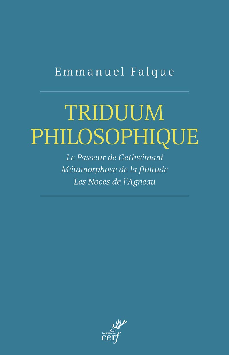 TRIDUUM PHILOSOPHIQUE: Le Passeur de Gethsémani ; Métamorphose de la finitude ; Les Noces de l'Agneau Philosophy