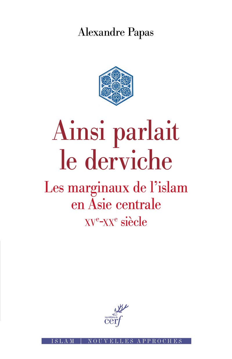 Ainsi parlait le derviche: Les marginaux de l'Islam en Asie centrale (XVe-XXe siècle) Religion & Esotericism