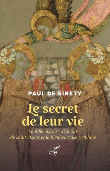 Le secret de leur vie : la folle histoire d'amour de saint Elzéar et la bienheureuse Delphine : chronique Religion & Esotericism
