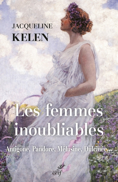Les femmes inoubliables : Antigone, Pandore, Mélusine, Dulcinée... Politics & History