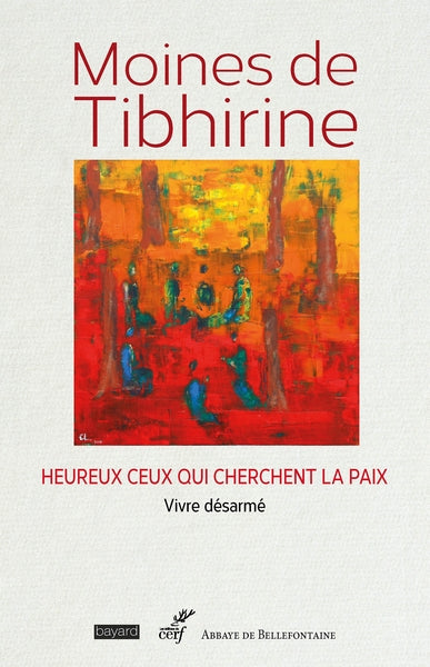 Les écrits de Tibhirine. Vol. 6. Moines de Tibhirine : heureux ceux qui cherchent la paix : vivre désarmé book