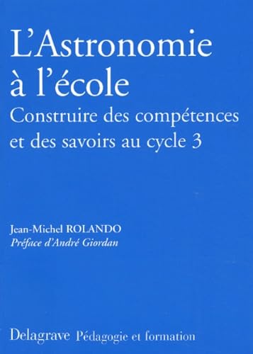 L'Astronomie A L'Ecole. Construire Des Competences Et Des Savoirs Au Cycle 3 book