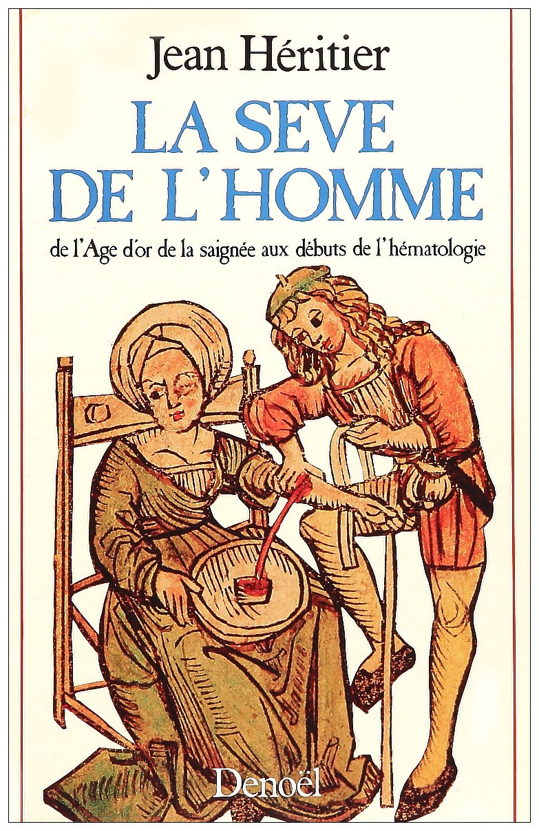 LA SEVE DE L'HOMME: DE L'AGE D'OR DE LA SAIGNEE AUX DEBUTS DE L'HEMATOLOGIE Essays & Short Stories