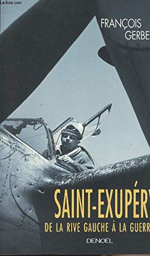 SAINT EXUPERY, DE LA RIVE GAUCHE A LA GUERRE: DE LA RIVE GAUCHE A LA GUERRE Contemporary literature