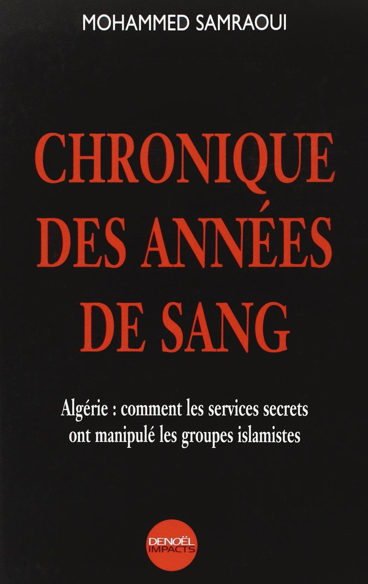 Chronique des années de sang: Algérie : comment les services secrets ont manipulé les groupes islamistes Essays & Short Stories