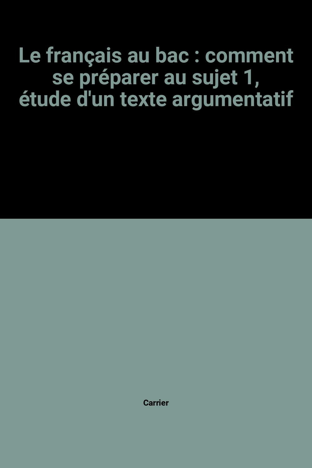Le français au bac: Comment se préparer au sujet 1, étude d'un texte argumentatif Books