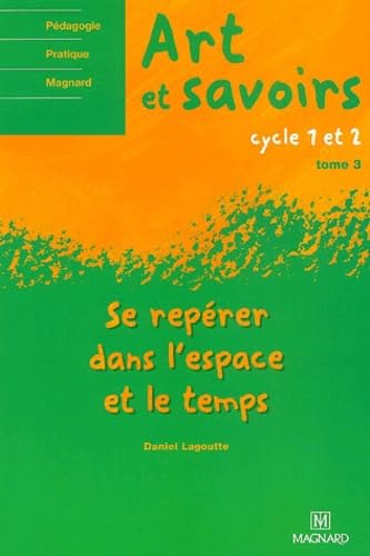 Art et savoirs Cycle 1 et 2: Volume 3, Se repérer dans l'espace et le temps book