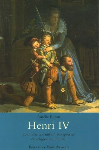 Henri IV - L'homme qui mit fin aux guerres de religion en France. Non-fiction
