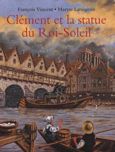 Clément et la statue du Roi-Soleil: Voyage d'un jeune batelier Children's books