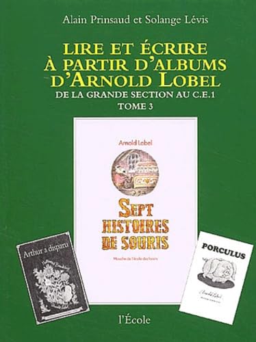 Lire et écrire à partir d'albums d'Arnold Lobel, tome 3 ; De la grande section au CE1, Sept histoires de souris: TOME 3 - SEPT HISTOIRES DE SOURIS Professional & Reference Books