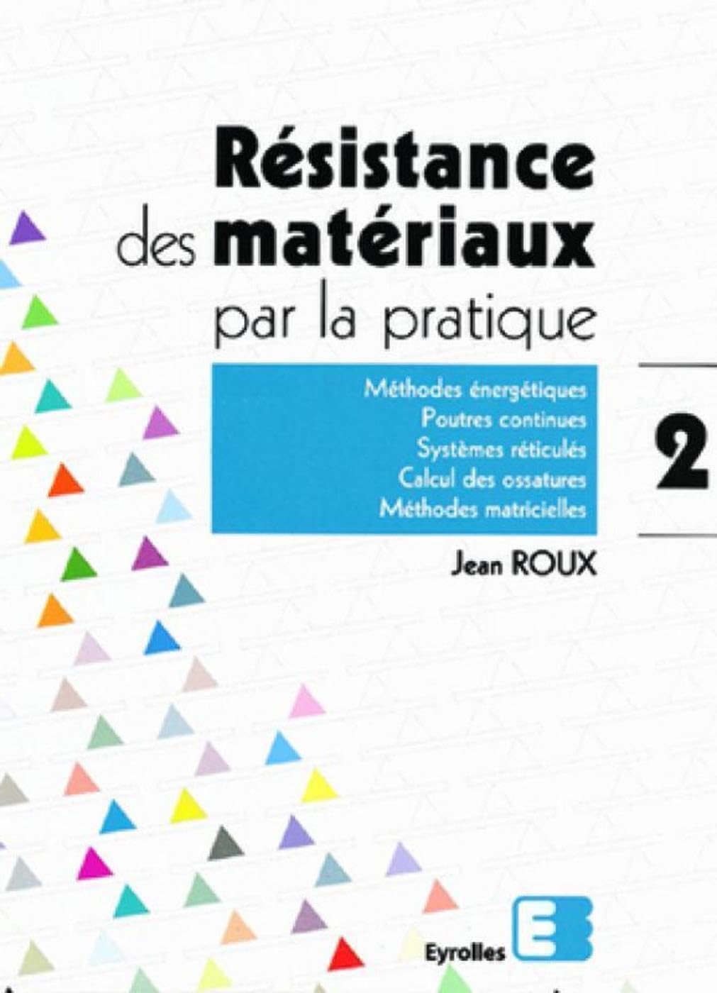 Résistance des matériaux par la pratique. Vol. 2. Méthodes énergétiques, poutres continues, systèmes réticulés, calcul des ossatures, méthodes matricielles Business & Technology