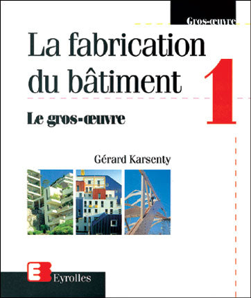 La fabrication du bâtiment. Vol. 1. Le gros oeuvre Business & Technology