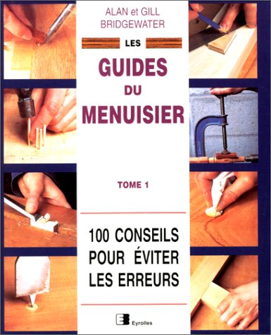 Les guides du menuisier Tome 1: 100 conseils pour éviter les erreurs Books