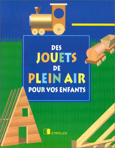 Des Jouets De Plein Air Pour Vos Enfants. 60 Projets De Construction D'Hiver Et D'Ete book