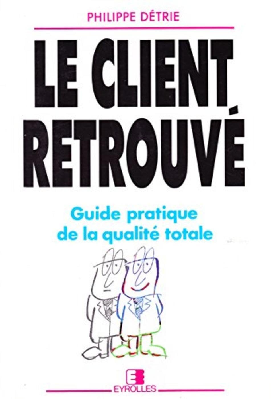 Le client retrouvé : guide pratique de la qualité totale book