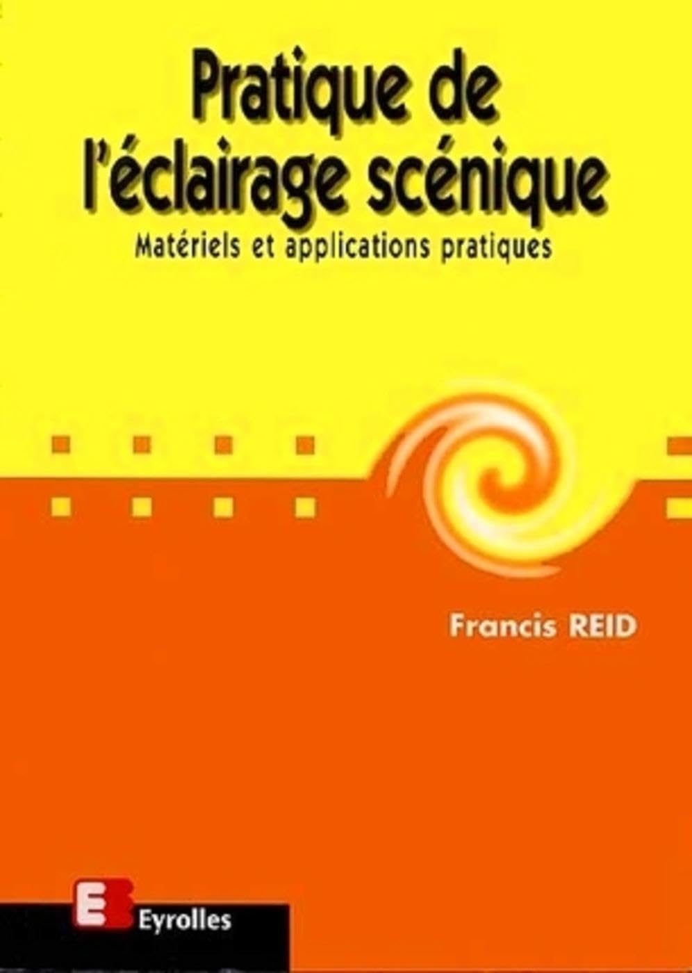 Pratique de l'éclairage scénique. Matériel et applications pratiques Film & Music