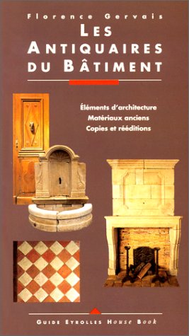 Les antiquaires du bâtiment: Éléments d'architecture, matériaux anciens, copies et rééditions Books