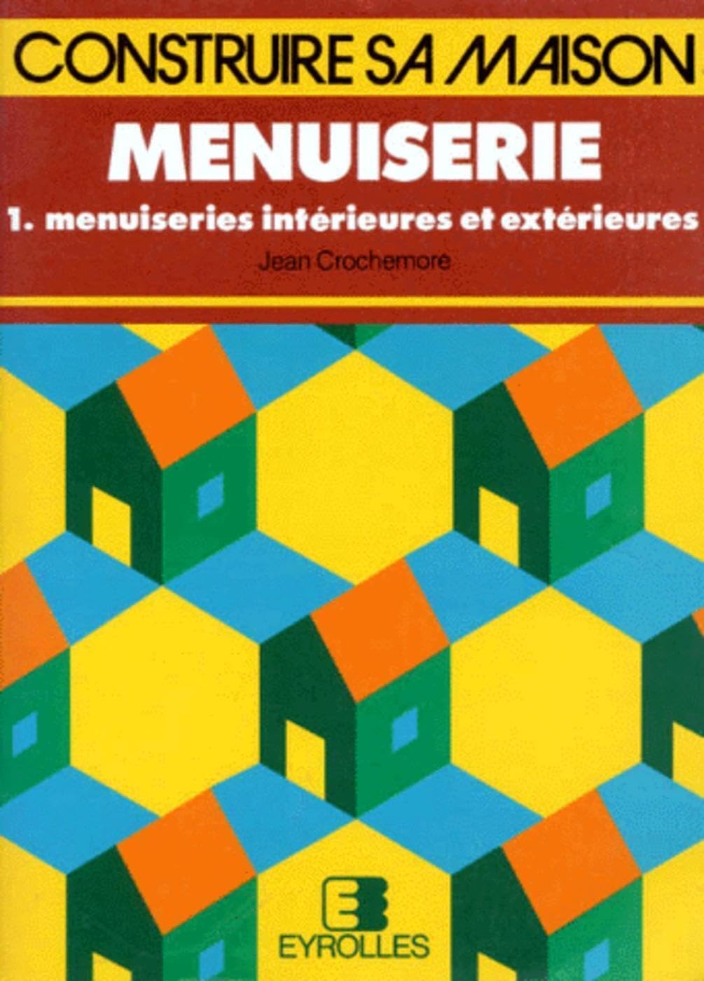 Menuiserie. Vol. 1. Menuiseries intérieures et extérieures Home & Household
