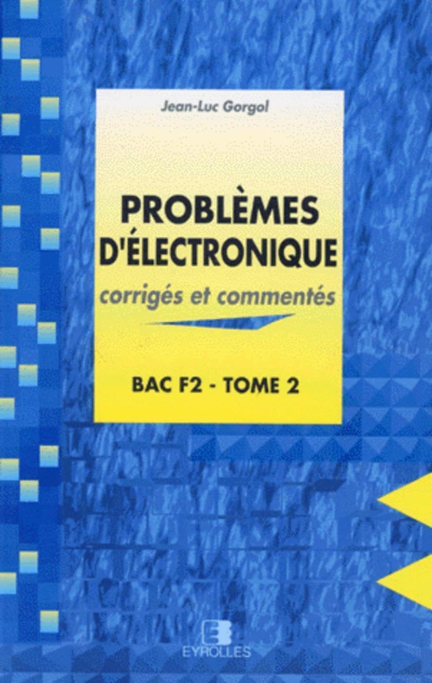 Problèmes d'électronique bac F2 : corrigés et commentés. Vol. 2 Books