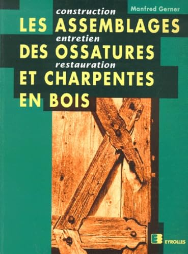 Les assemblages des ossatures et charpentes en bois : Construction, entretien, restauration book