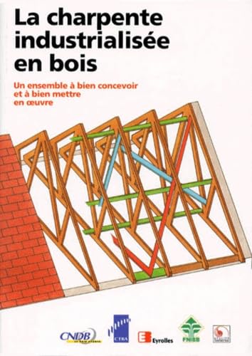 La Charpente Industrialisee En Bois. Un Ensemble A Bien Concevoir Et A Bien Mettre En Oeuvre Books