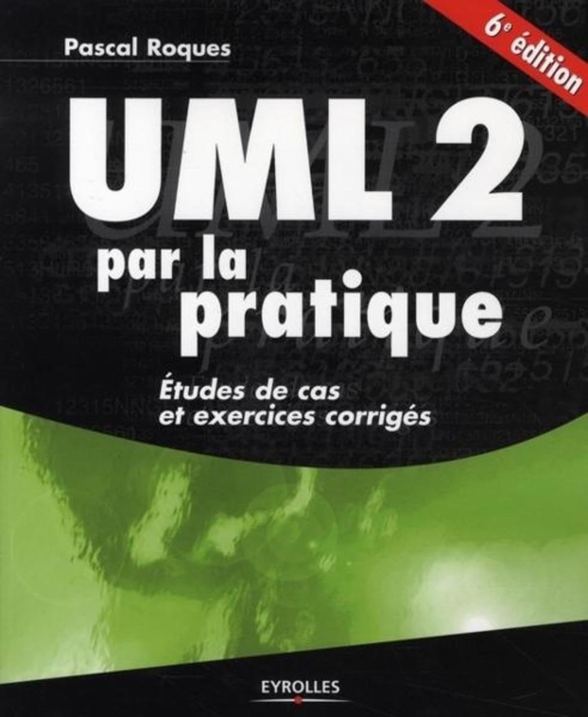 UML 2 par la pratique, 6e édition: Etudes de cas et exercices corrigés Computer Science