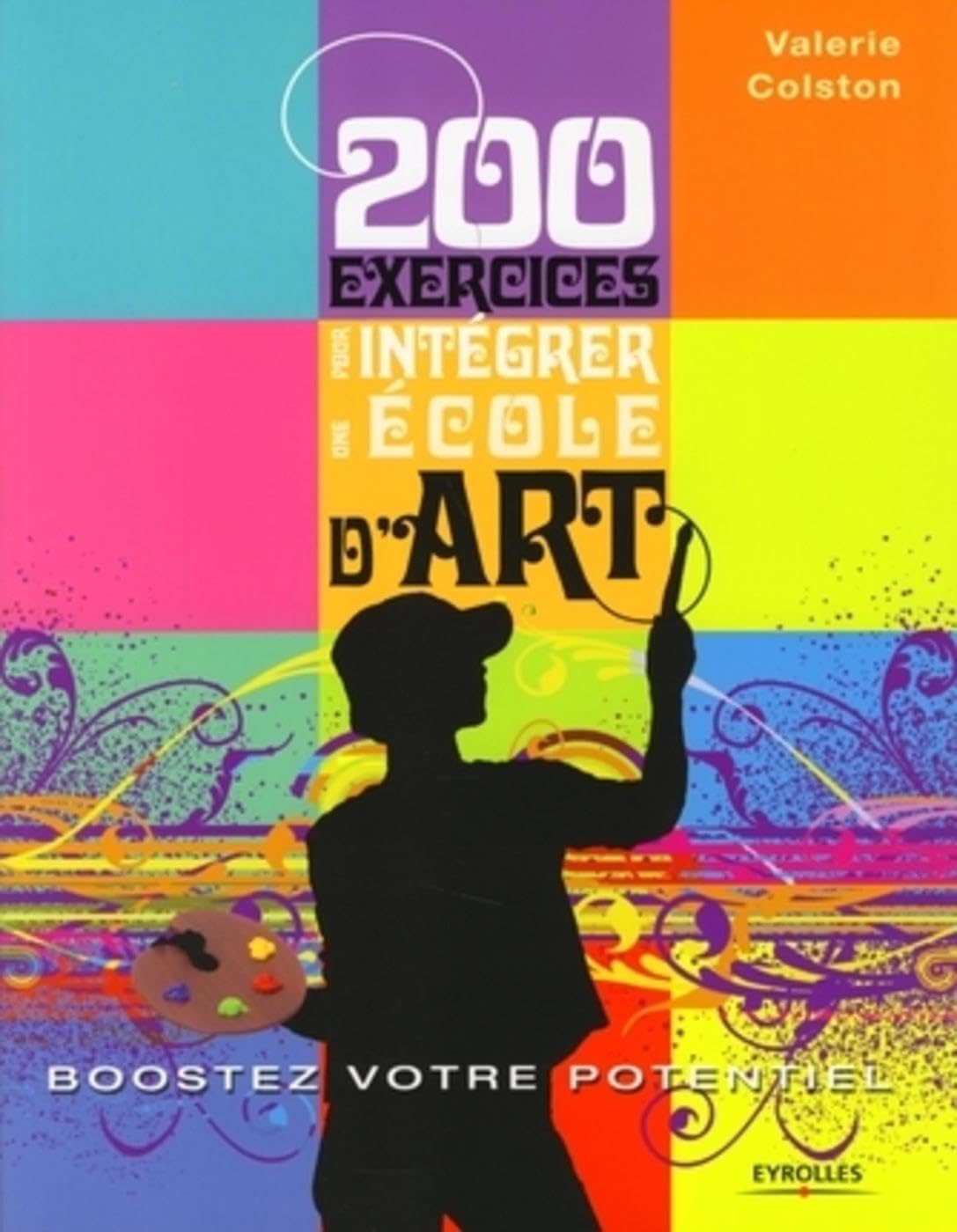 200 exercices pour intégrer une école d'art: Boostez votre potentiel Film, Art & Culture