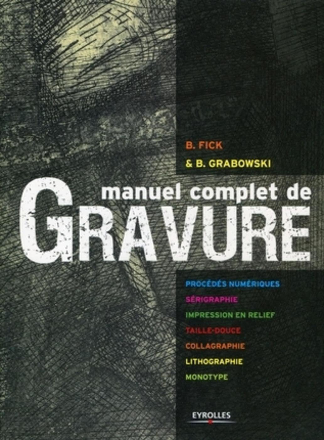 Manuel complet de gravure: Procédés numériques. Sérigraphie. Impression en relief .Taille-douce. Collagraphie. Lithographie. Monotype. book