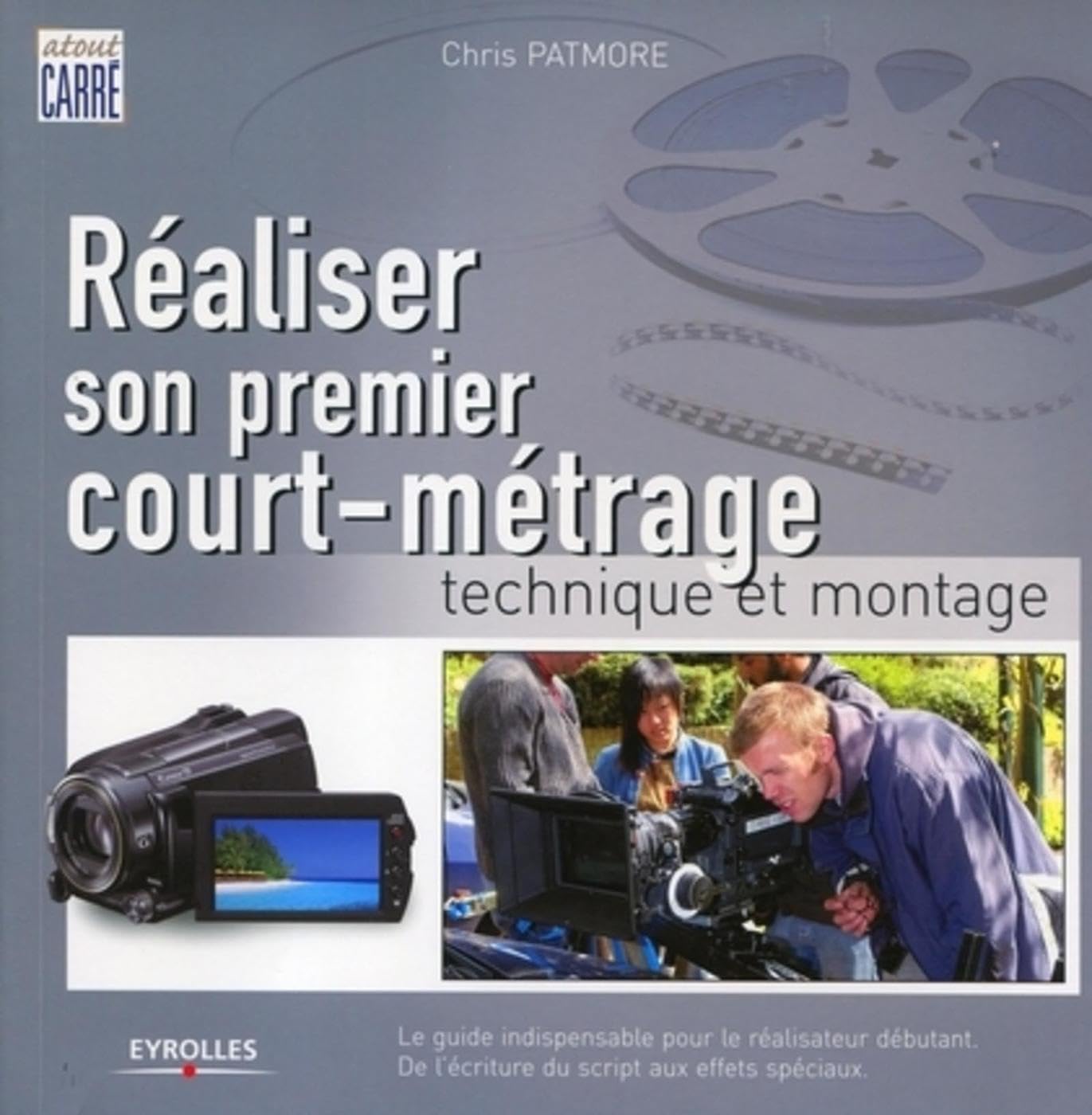 Réaliser son premier court-métrage: Technique et montage. Le guide indispensable pour le réalisateur débutant. De l'écriture du script aux effets spéciaux. Film, Art & Culture