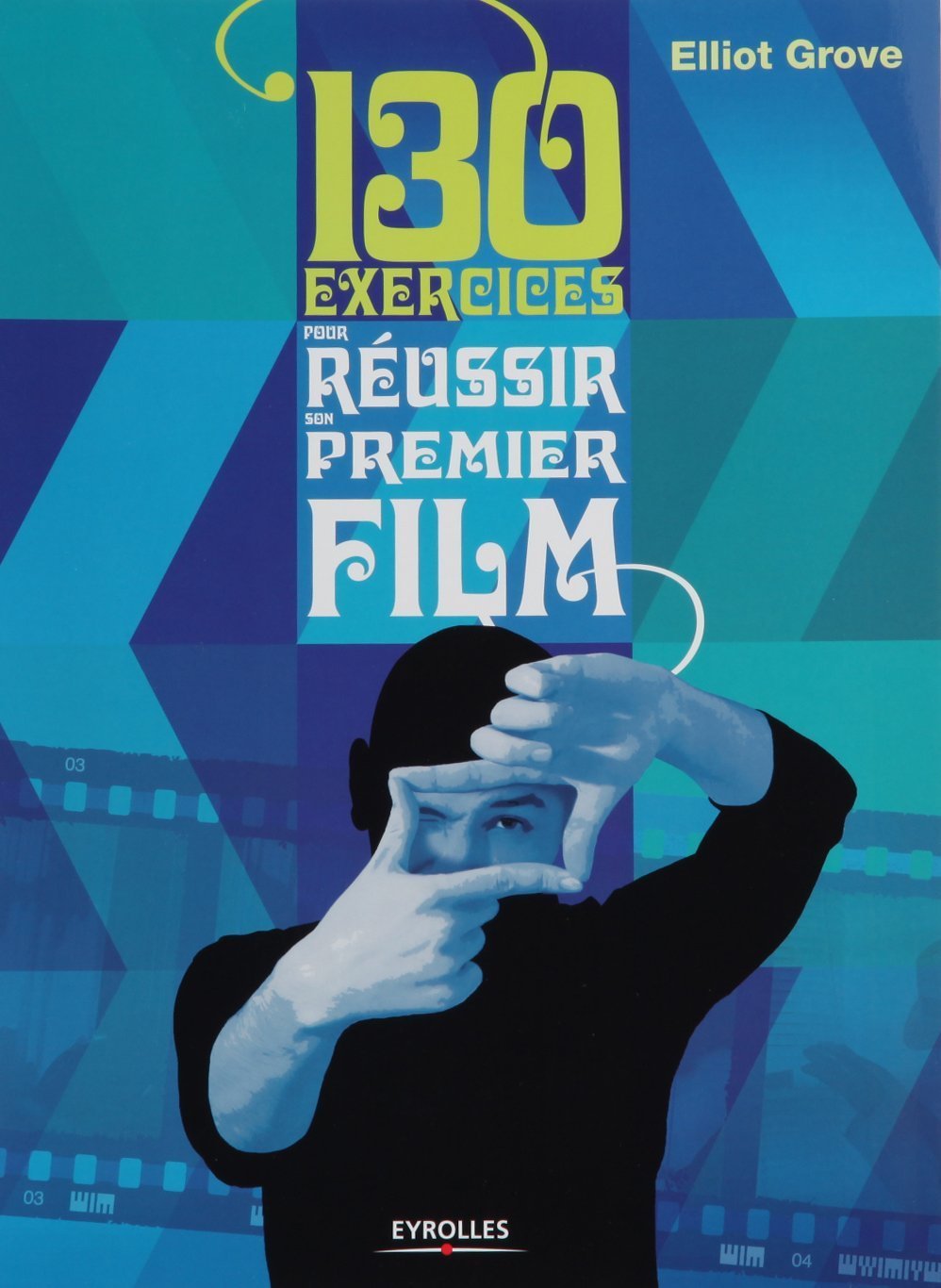 130 exercices pour réussir son premier film book