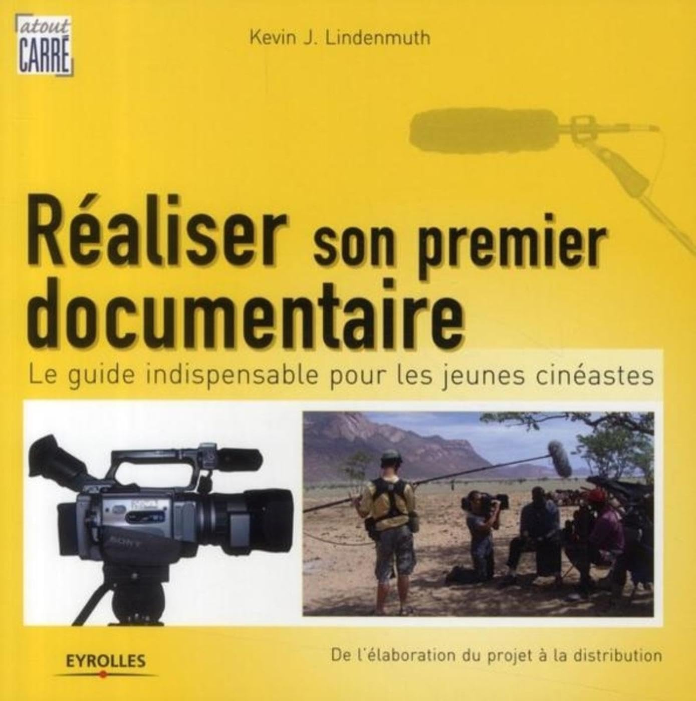Réaliser son premier documentaire: Le guide indispensable pour les jeunes cinéastes. De l'élaboration du projet à la distribution. Film, Art & Culture