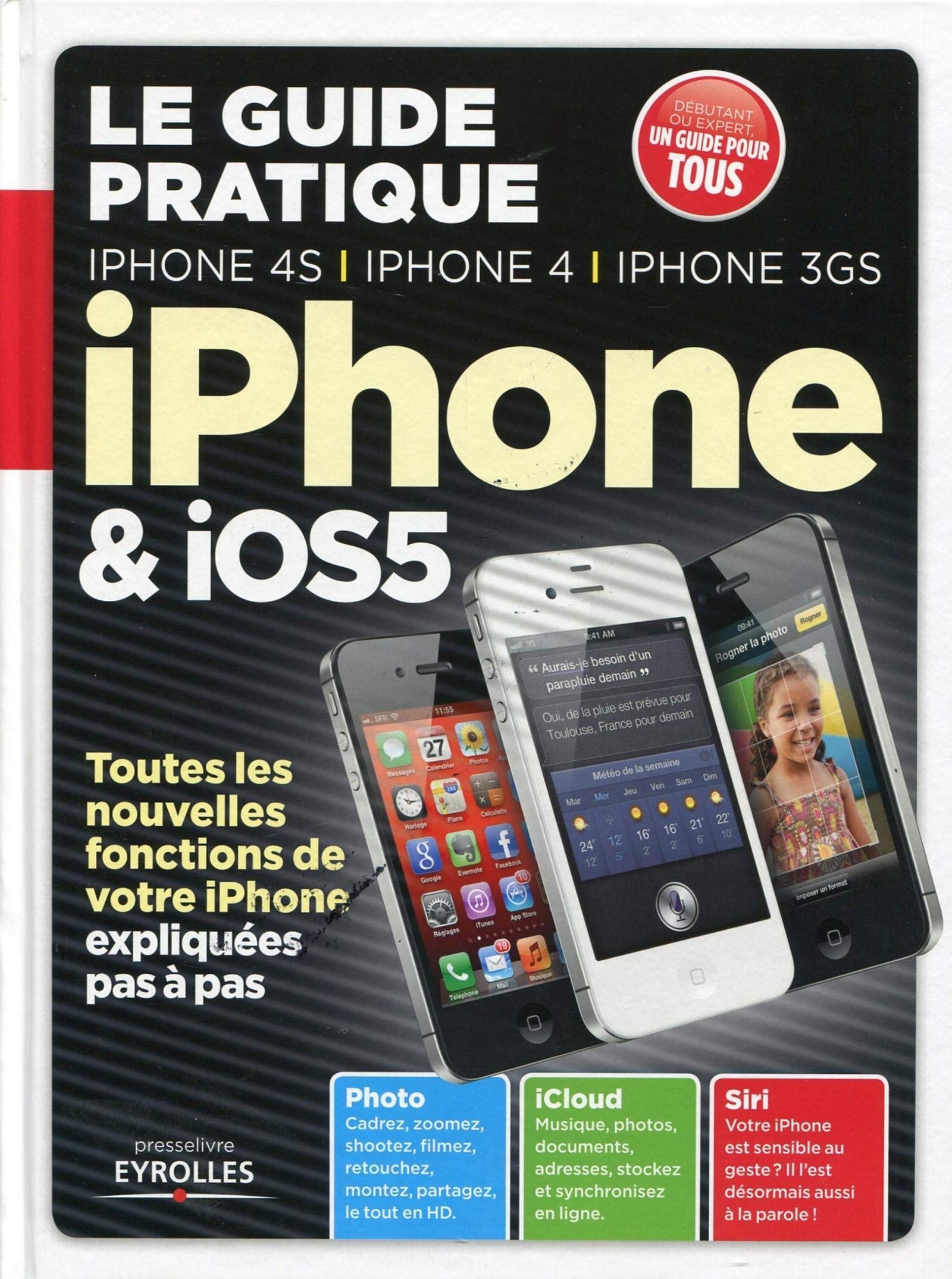 Le guide pratique iPhone et IOS5 : iPhone 4S, iPhone 4 et iPhone 3GS : Toutes les nouvelles fonctions de votre iPhone expliquées pas à pas book