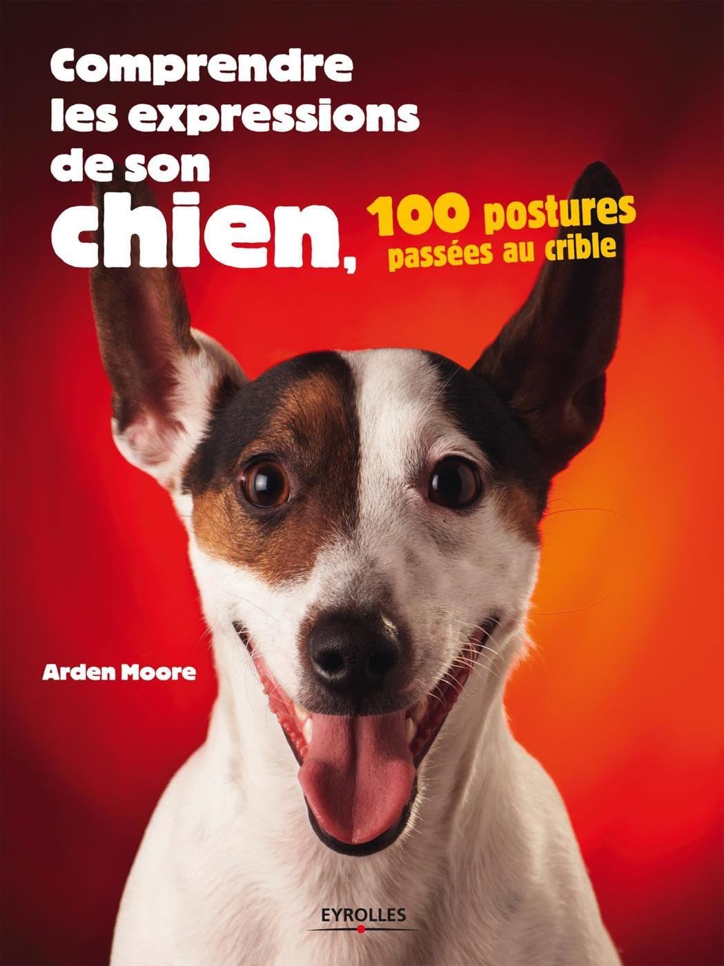 Comprendre les expressions de son chien: 100 postures passées au crible. Business, Finance & Career