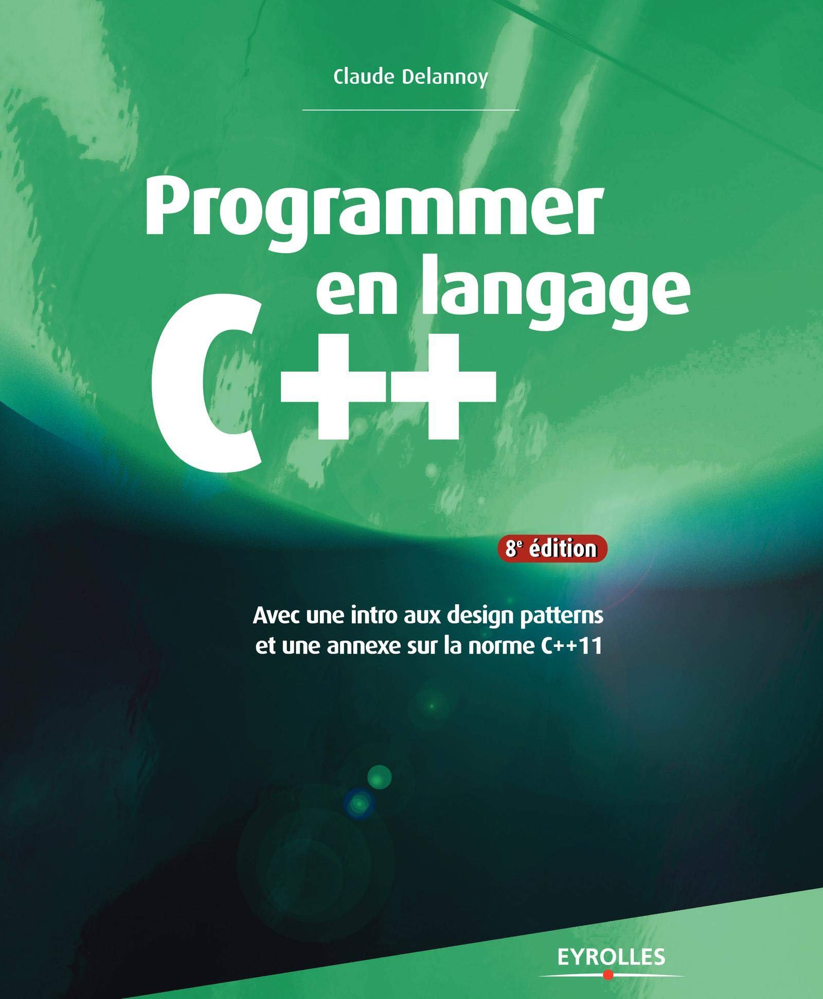 Programmer en langage C++, 8e édition: Avec une intro aux design patterns et une annexe sur la norme C++11. Computer Science