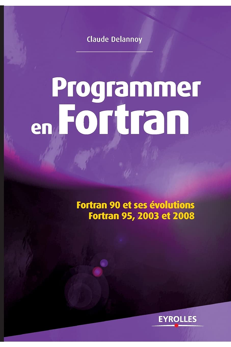 Programmer en Fortran: Fortran 90 et ses évolutions - Fortran 95, 2003 et 2008. Computer Science