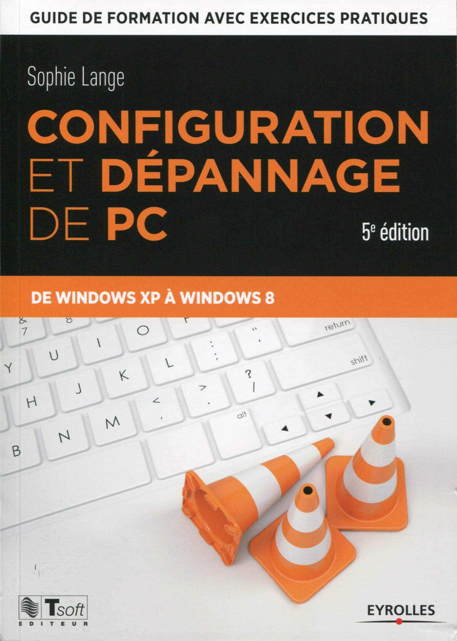 Configuration et dépannage de PC guide de formation avec exercices pratiques: GUIDE DE FORMATION AVEC EXERCICES PRATIQUES. DE WINDOWS XP A WINDOWS 8. book