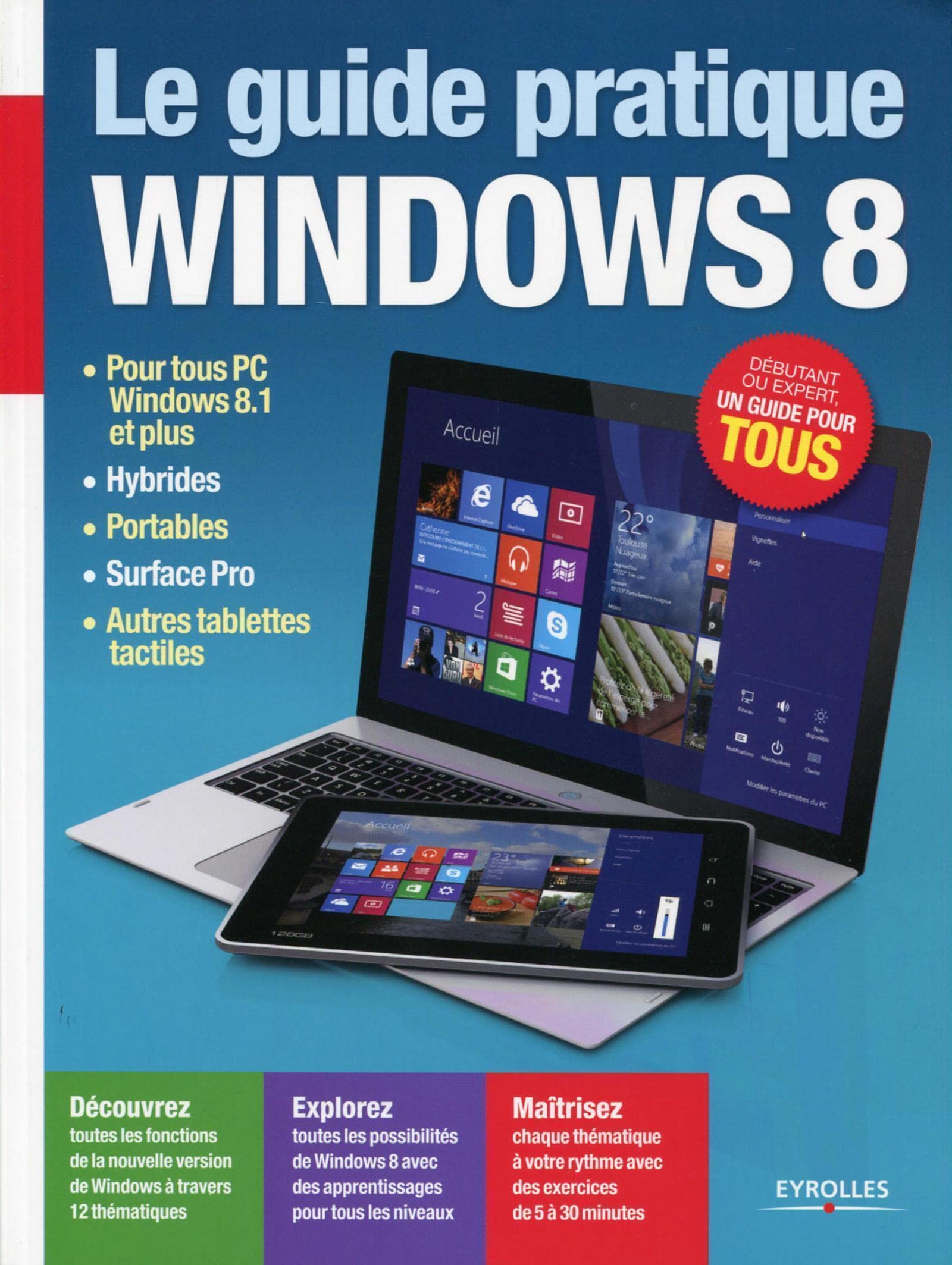 Le Guide Pratique Windows 8 : Pour tous PC Windows 8.1, Hybrides, Portables, Surface Pro, Autres tablettes tactiles , Débutant ou expert, un guide pour tous book